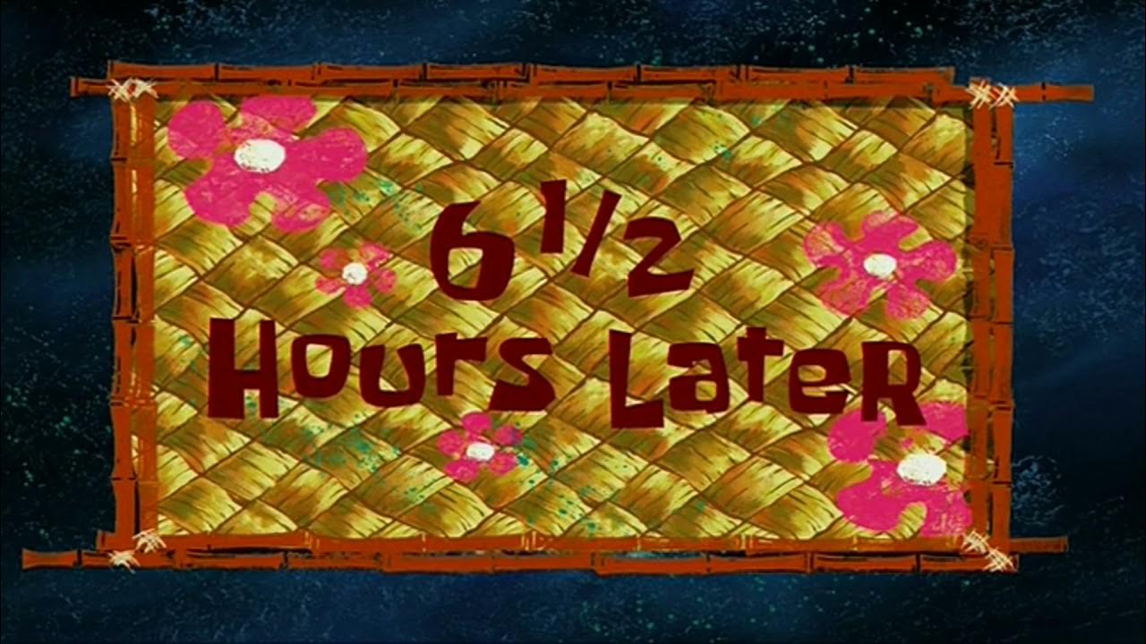 "Six and a half hours later" card from SpongeBob Squarepants.